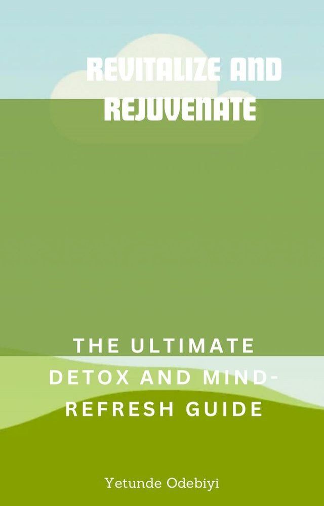  Revitalize and Rejuvenate: The Ultimate Detox and Mind Refresh Guide(Kobo/電子書)