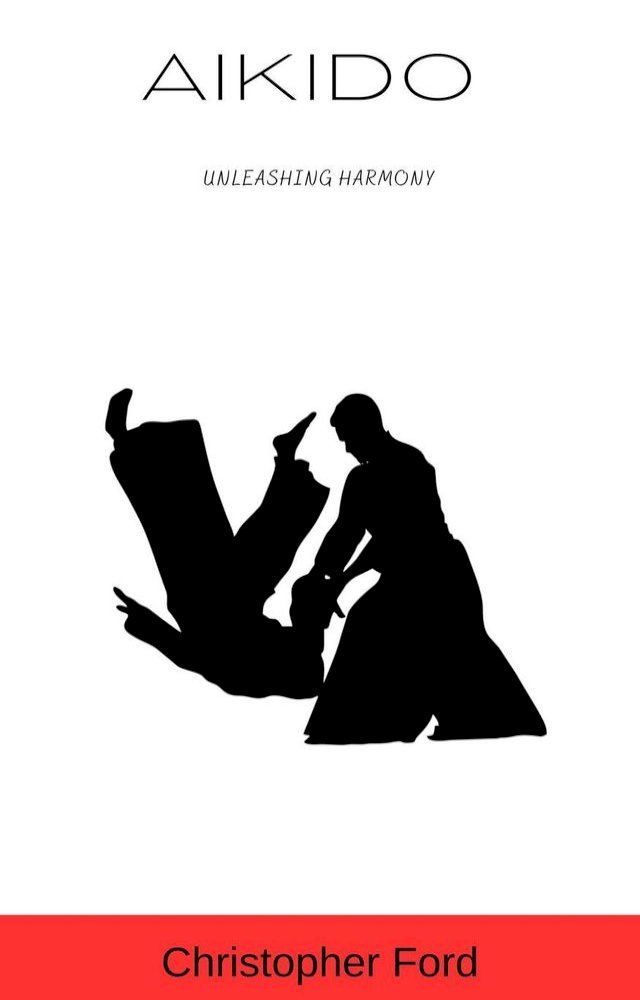  Aikido: Unleashing Harmony(Kobo/電子書)