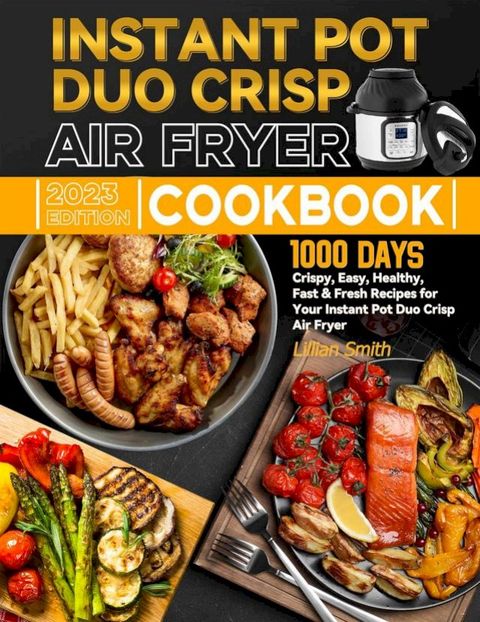 Instant Pot Duo Crisp Air Fryer Cookbook: 1000 Days Crispy, Easy, Healthy, Fast & Fresh Recipes for Your Instant Pot Duo Crisp Air Fryer(Kobo/電子書)