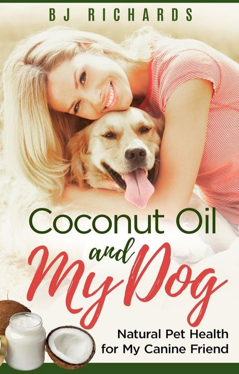 Coconut Oil and My Dog: Natural Pet Health For My Canine Friend(Kobo/電子書)