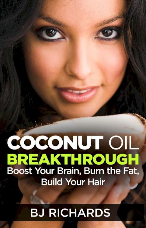 Coconut Oil Breakthrough: Boost Your Brain, Burn the Fat, Build Your Hair(Kobo/電子書)