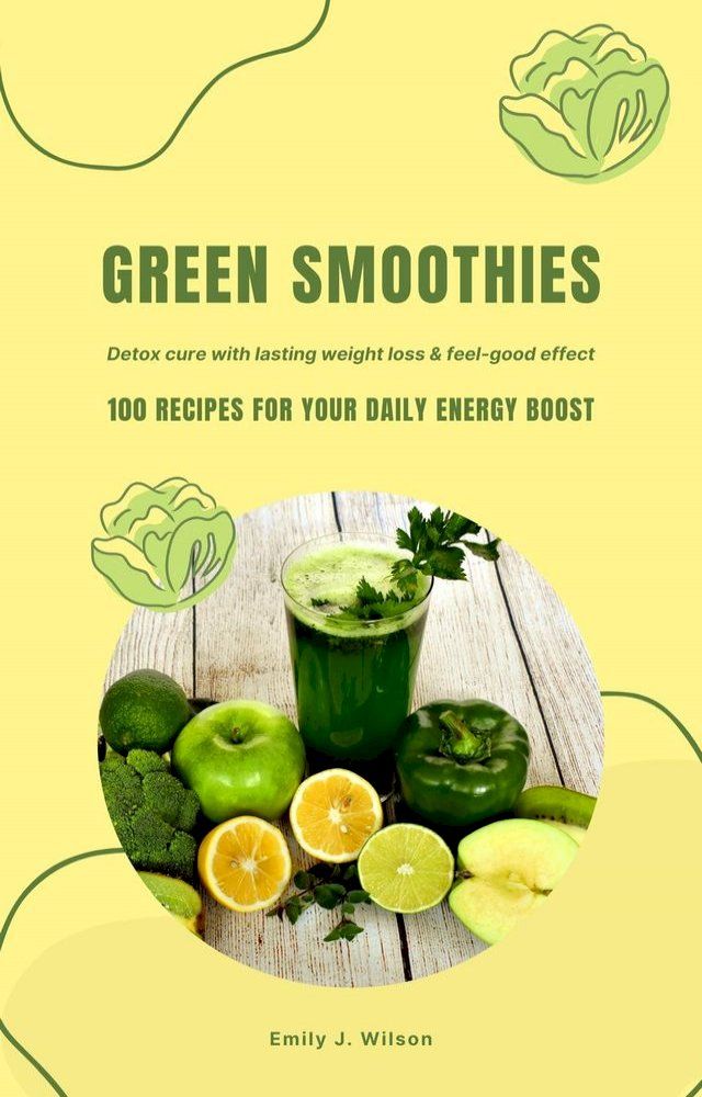  Green Smoothies: 100 Recipes for Your Daily Energy Boost (Detox Cure with Lasting Weight Loss & Feel-Good Effect)(Kobo/電子書)