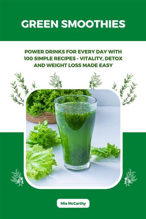 Green Smoothies: Power Drinks for Every Day with 100 Simple Recipes - Vitality, Detox and Weight Loss Made Easy(Kobo/電子書)