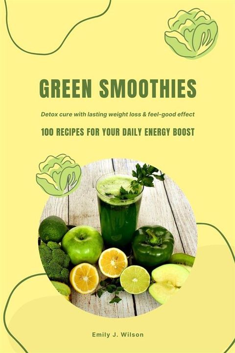 Green Smoothies: 100 Recipes for Your Daily Energy Boost (Detox Cure with Lasting Weight Loss & Feel-Good Effect)(Kobo/電子書)