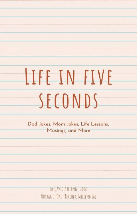 Life in Five Seconds: Dad Jokes, Mom Jokes, Life Lessons, Musings, and More(Kobo/電子書)