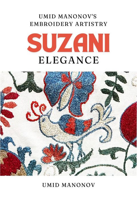 Suzani Elegance: Umid Manonov's Embroidery Artistry(Kobo/電子書)