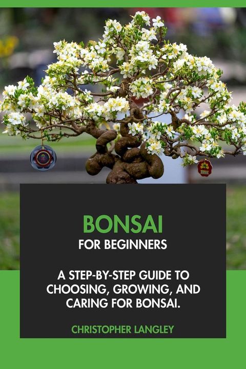 Bonsai for Beginners: A Step-By-Step Guide to Choosing, Growing & Caring for Bonsai(Kobo/電子書)