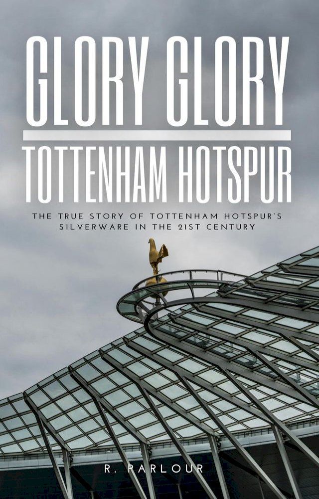  Glory Glory Tottenham Hotspur: The True Story of Tottenham Hotspur's Silverware in the 21st Century(Kobo/電子書)