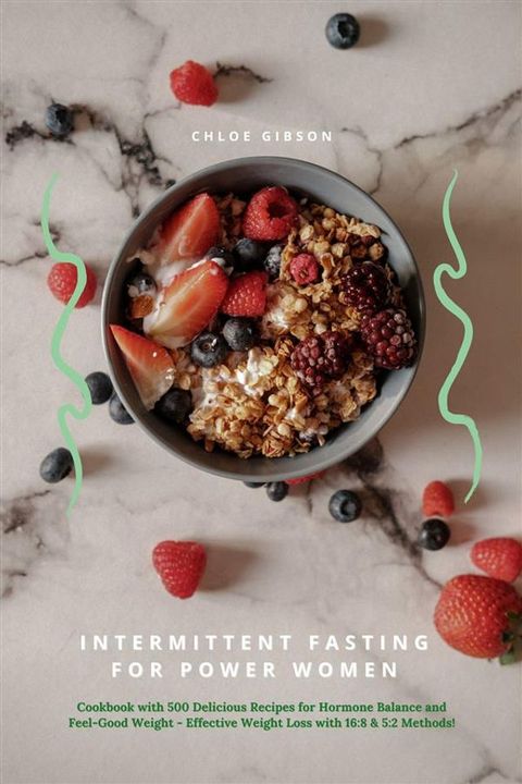 Intermittent Fasting for Power Women: Cookbook with 500 Delicious Recipes for Hormone Balance & Feel-Good Weight - Effective Weight Loss with 16:8 & 5:2 Methods!(Kobo/電子書)