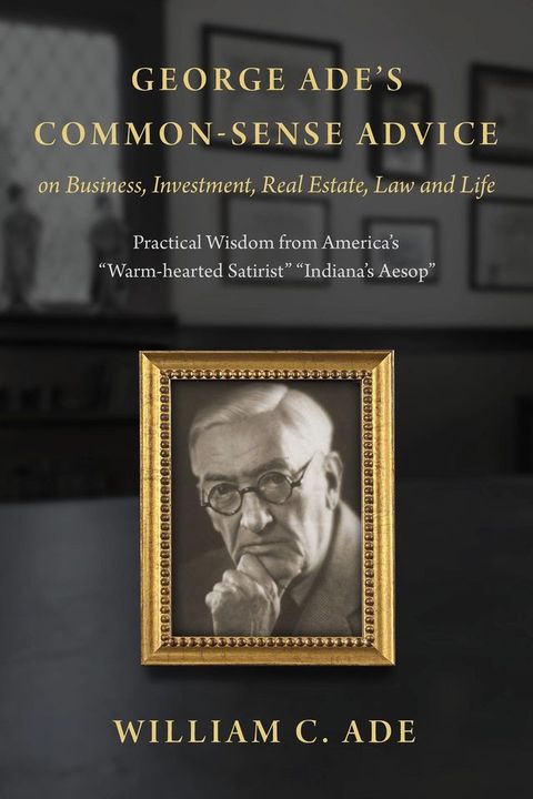 George Ade's Common-Sense Advice on Business, Investment, Real Estate, Law and Life(Kobo/電子書)