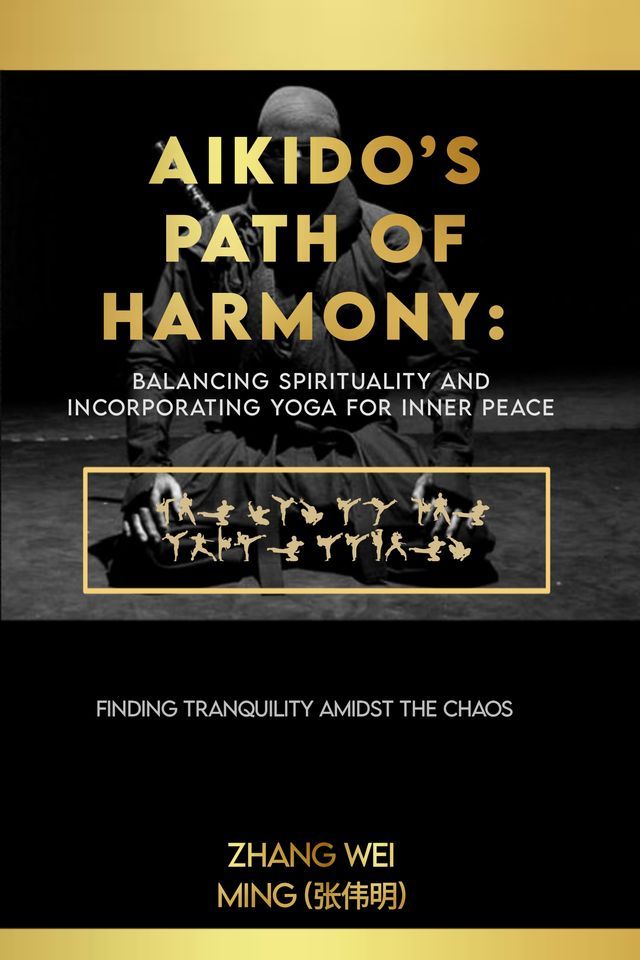  Aikido’s Path of Harmony: Balancing Spirituality and Incorporating Yoga for Inner Peace(Kobo/電子書)