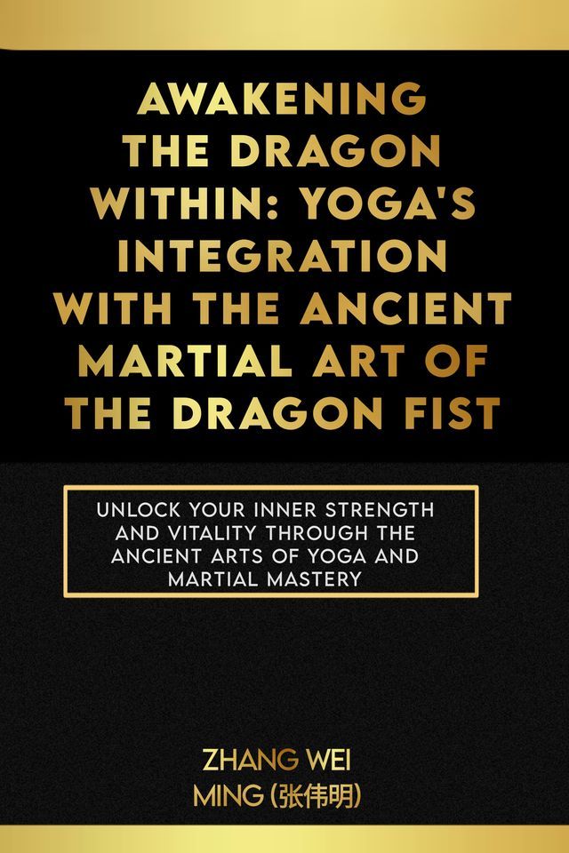  Awakening the Dragon Within: Yoga's Integration with the Ancient Martial Art of the Dragon Fist(Kobo/電子書)