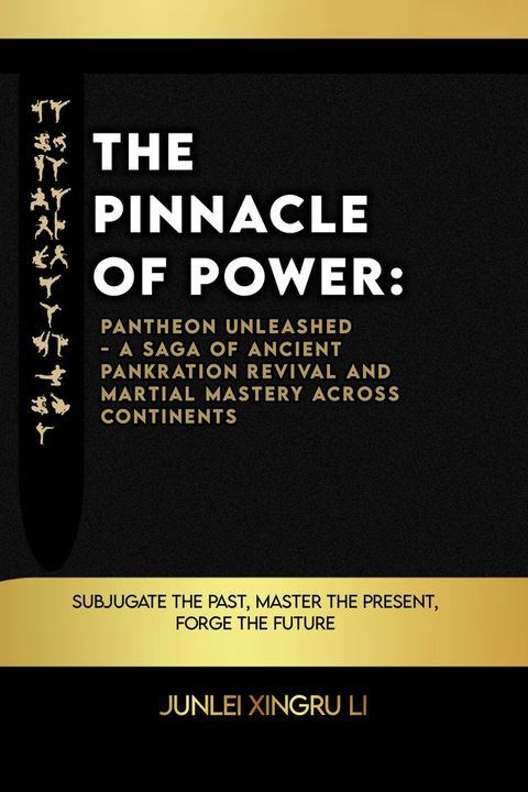 The Pinnacle of Power: Pantheon Unleashed - A Saga of Ancient Pankration Revival and Martial Mastery Across Continents(Kobo/電子書)