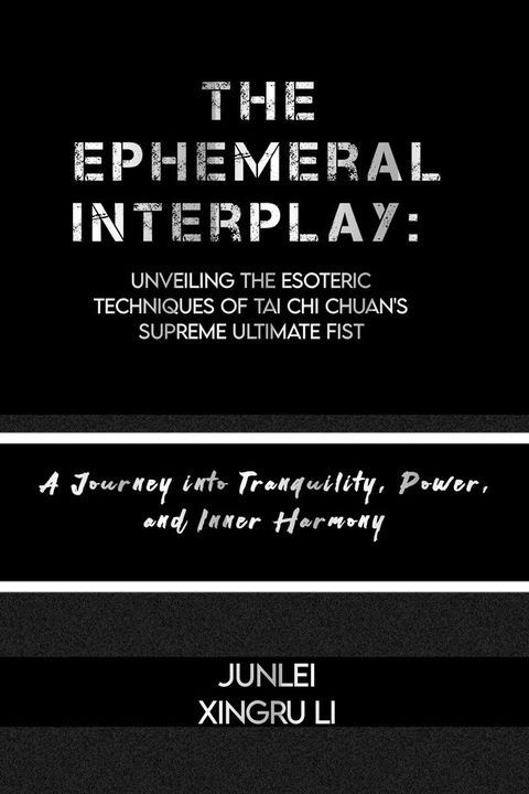 The Ephemeral interplay: Unveiling the Esoteric Techniques of Tai Chi Chuan's Supreme Ultimate Fist(Kobo/電子書)