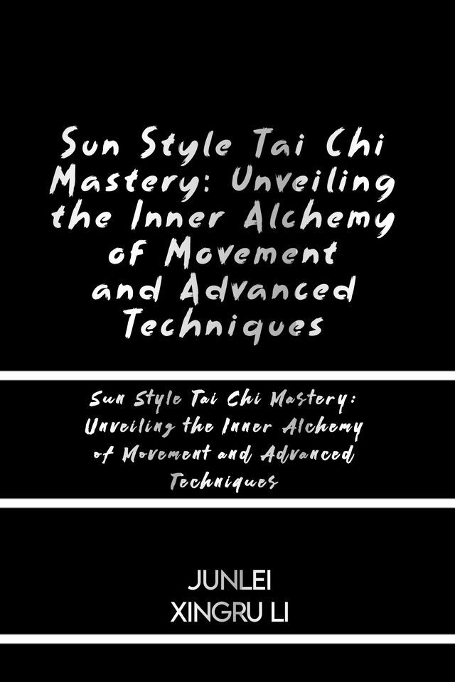  Sun Style Tai Chi Mastery: Unveiling the Inner Alchemy of Movement and Advanced Techniques(Kobo/電子書)