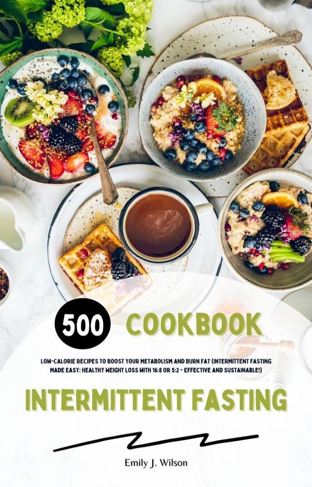  Intermittent Fasting Cookbook: 500 Low-Calorie Recipes to Boost Your Metabolism and Burn Fat (Intermittent Fasting Made Easy: Healthy Weight Loss with 16:8 or 5:2 - Effective and Sustainable!)(Kobo/電子書)