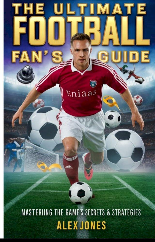  The Ultimate Football Fan’s Guide: Mastering the Game’s Secrets & Strategies(Kobo/電子書)