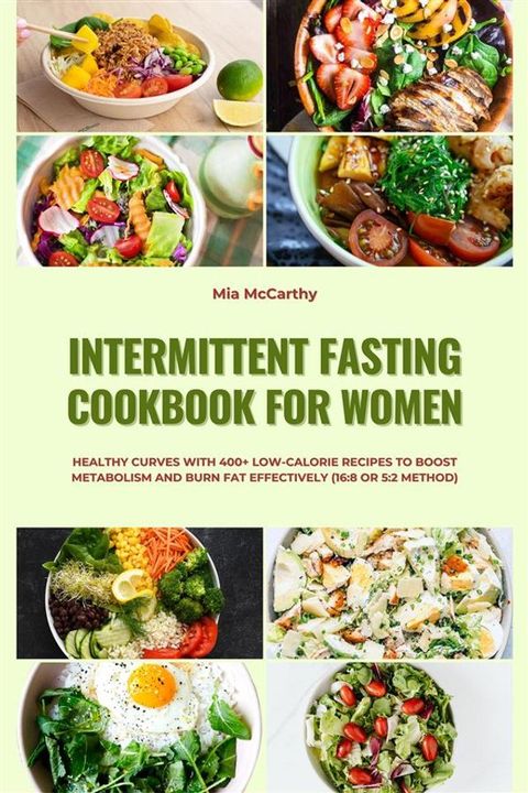 Intermittent Fasting Cookbook for Women: Healthy Curves with 400+ Low-Calorie Recipes to Boost Metabolism and Burn Fat Effectively (16:8 or 5:2 Method)(Kobo/電子書)