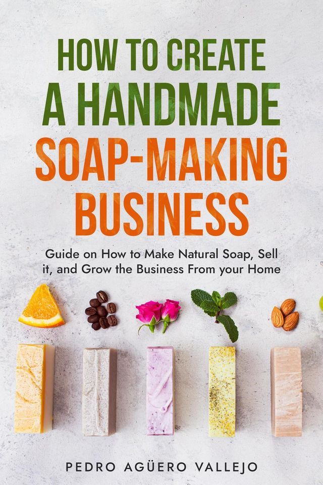  How to Create a Hand-made Soap-Making Business(Kobo/電子書)