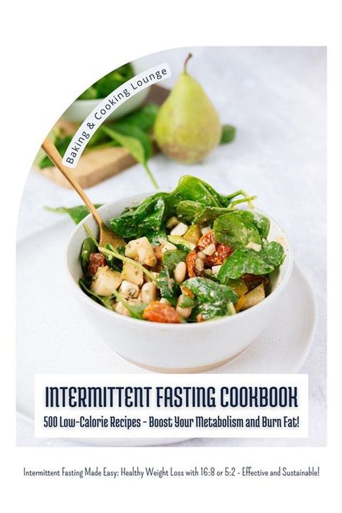 Intermittent Fasting Cookbook: 500 Low-Calorie Recipes - Boost Your Metabolism and Burn Fat! (Intermittent Fasting Made Easy: Healthy Weight Loss with 16:8 or 5:2 - Effective and Sustainable!)(Kobo/電子書)