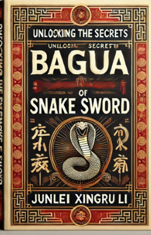  Unlocking the Secrets of Bagua Snake Sword: Mastering the Fluidity of Movement(Kobo/電子書)