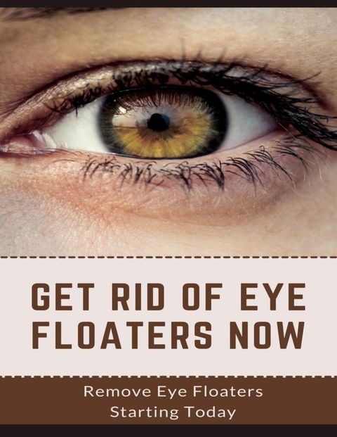 Get Rid Of Eye Floaters Now(Kobo/電子書)