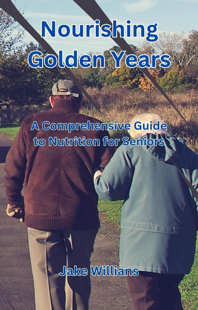  Nourishing Golden Years: A Comprehensive Guide to Nutrition for Seniors(Kobo/電子書)