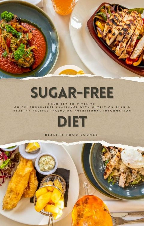 Sugar-Free Diet: Your Key to Vitality (Guide: Sugar-Free Challenge with Nutrition Plan and Healthy Recipes Including Nutritional Information)(Kobo/電子書)