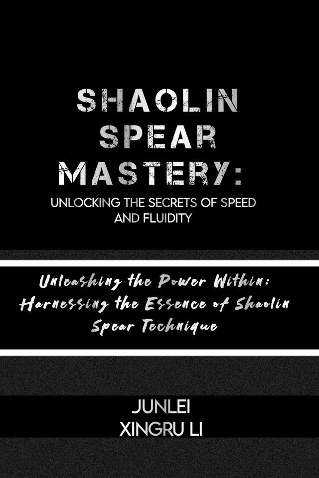  Shaolin Spear Mastery: Unlocking the Secrets of Speed and Fluidity(Kobo/電子書)