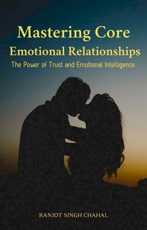 Mastering Core Emotional Relationships: The Power of Trust and Emotional Intelligence(Kobo/電子書)