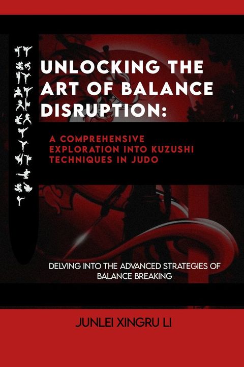 Unlocking the Art of Balance Disruption: A Comprehensive Exploration into Kuzushi Techniques in Judo(Kobo/電子書)