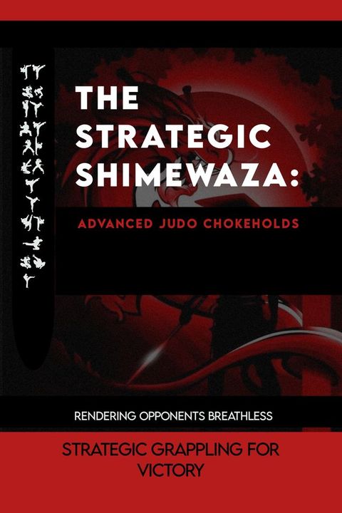 The Strategic Shimewaza: Advanced Judo Chokeholds(Kobo/電子書)