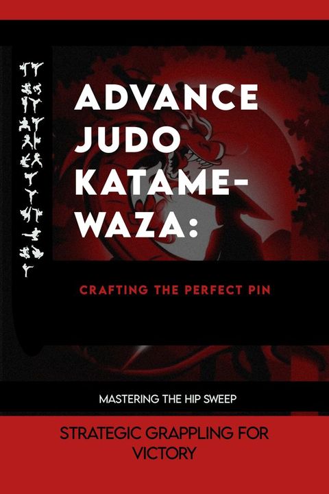 Advance Judo Katame-waza: Crafting the Perfect Pin(Kobo/電子書)