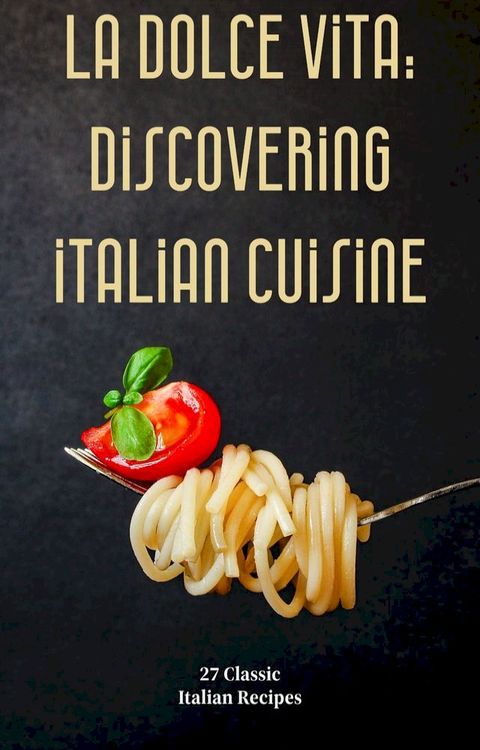 La Dolce Vita: Discovering Italian Cuisine(Kobo/電子書)