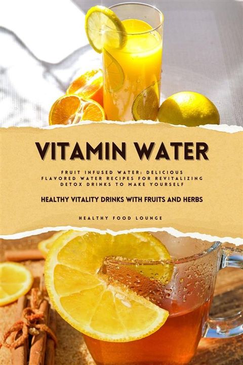 Vitamin Water: Healthy Vitality Drinks with Fruits and Herbs (Fruit Infused Water: Delicious Flavored Water Recipes for Revitalizing Detox Drinks to Make Yourself)(Kobo/電子書)