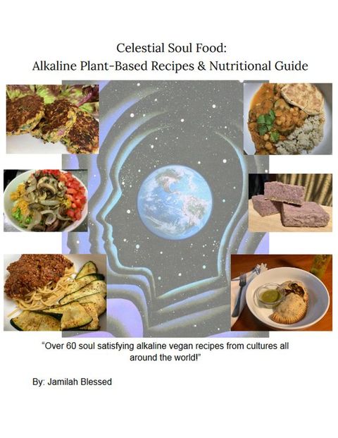 Celestial Soul Food: Alkaline Plant Based Recipes & Nutritional Guide(Kobo/電子書)