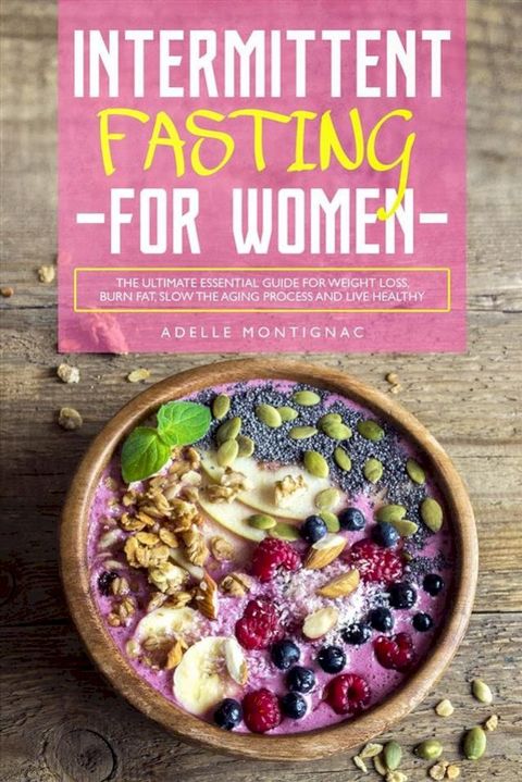 Intermittent Fasting for Women: The Ultimate Essential Guide for Weight Loss, Burn Fat, Slow the Aging Process and Live Healthy(Kobo/電子書)