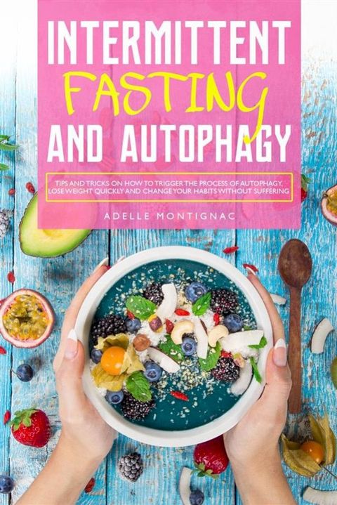 Intermittent Fasting and Autophagy: Tips and Tricks to Trigger Autophagy, Lose Weight Quickly and Change Your Habits Without Suffering(Kobo/電子書)