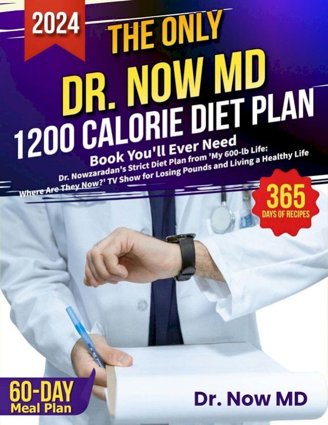  The Only Dr. Now MD 1200 Calorie Diet Plan Book You'll Ever Need: Dr. Nowzaradan's Strict Diet Plan from 'My 600-lb Life: Where Are They Now?' TV Show for Losing Pounds and Living a Healthy Life(Kobo/電子書)