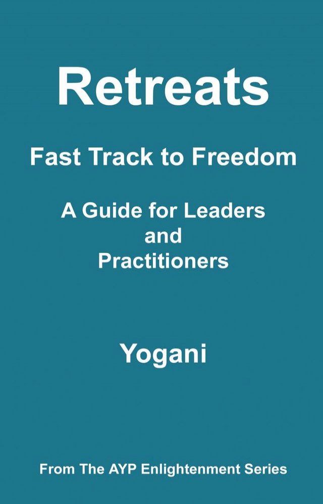  Retreats - Fast Track to Freedom - A Guide for Leaders and Practitioners(Kobo/電子書)