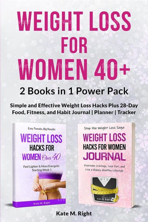 Weight Loss for Women 40+: 2 Books in 1 Power Pack - Simple and Effective Weight Loss Hacks Plus 28-Day Food, Fitness, and Habit Journal | Planner | Tracker(Kobo/電子書)