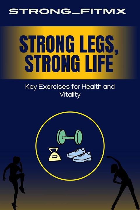 Strong Legs, Strong Life: Key Exercises for Health and Vitality(Kobo/電子書)