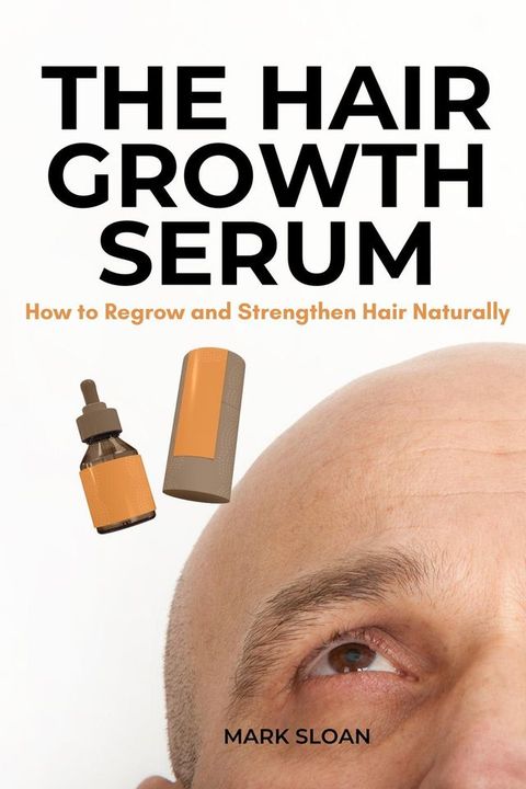 The Hair Growth Serum : How to Regrow and Strengthen Hair Naturally(Kobo/電子書)