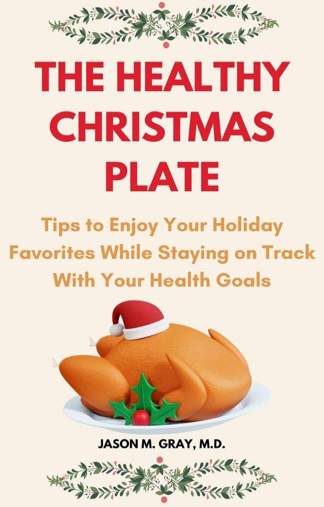  The Healthy Christmas Plate: Tips to Enjoy Your Holiday Favorites While Staying on Track with Your Health Goals(Kobo/電子書)