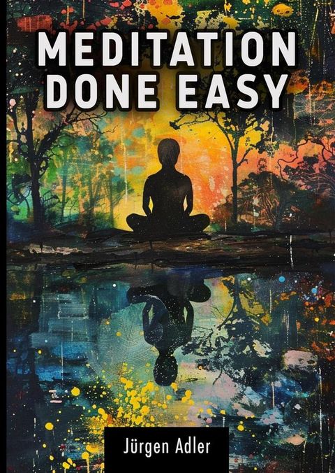 Meditation Done Easy: A guide to inner balance and well-being - How to change your life in just a few minutes a day(Kobo/電子書)