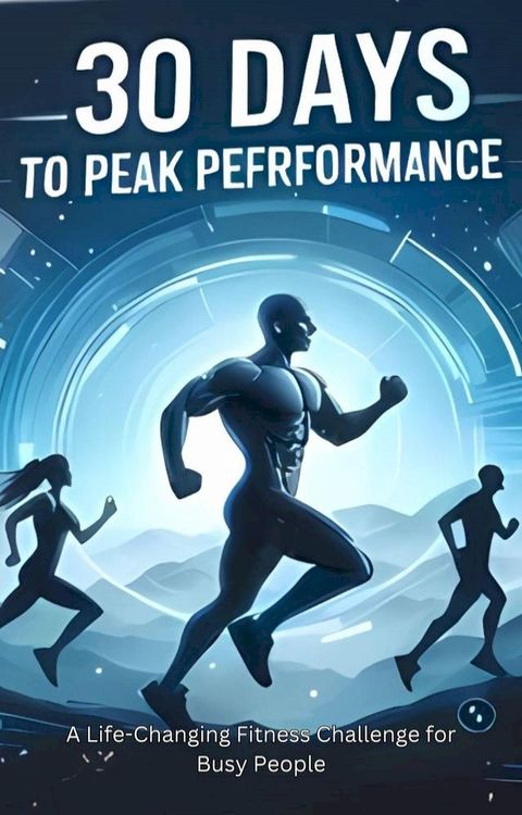 30 Days to Peak Performance: A Life-Changing Fitness Challenge for Busy People(Kobo/電子書)