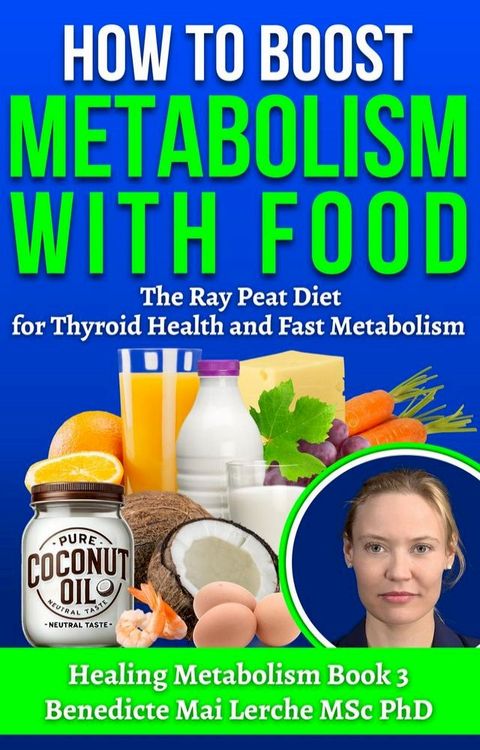 How To Boost Metabolism With Food: The Ray Peat Diet for Thyroid Health and Fast Metabolism(Kobo/電子書)