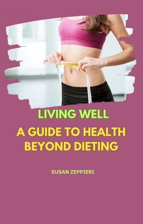 Living Well: A Guide to Health Beyond Dieting(Kobo/電子書)