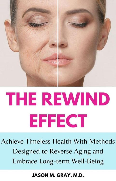 The Rewind Effect: Achieve Timeless Health with Methods Designed to Reverse Aging and Embrace Long-Term Well-Being(Kobo/電子書)