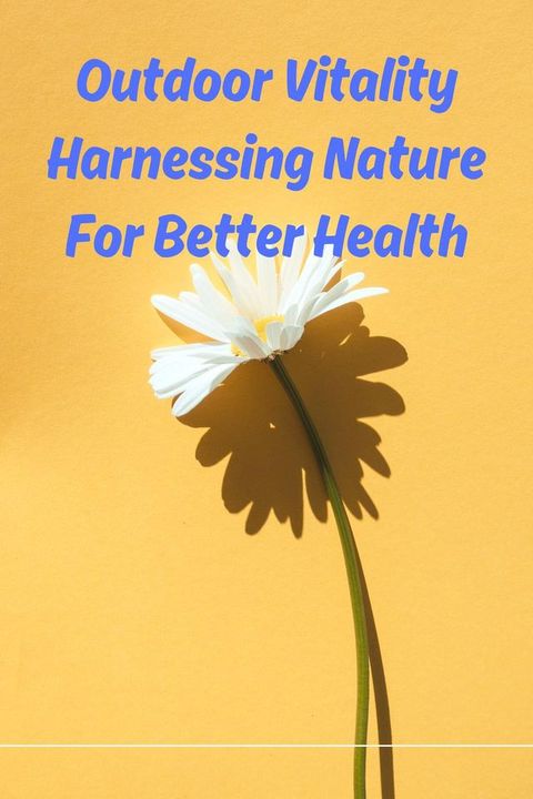 Outdoor Vitality Harnessing Nature For Better Health(Kobo/電子書)